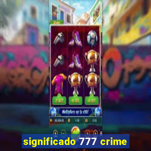 significado 777 crime